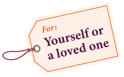 For: Yourself or a loved one